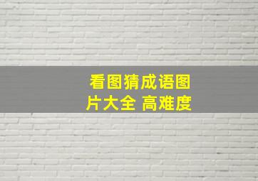 看图猜成语图片大全 高难度